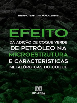 cover image of Efeito da Adição de Coque Verde de Petróleo na Microestrutura e Características Metalúrgicas do Coque